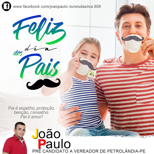 Mensagem do Pré Candidato a Vereador de Petrolândia ‘João Paulo’ no Dia dos Pais Mensagem do Pré Candidato a Vereador de Petrolândia ‘João Paulo’ no Dia dos Pais