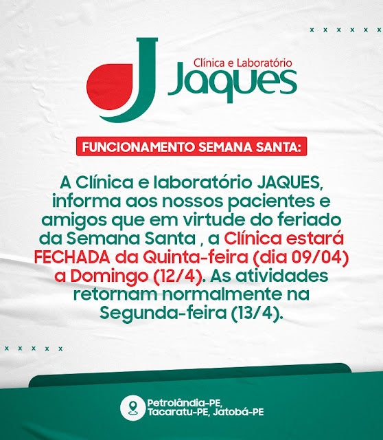Petrolândia/Tacaratu e Jatobá: Clínica e Laboratório JAQUES, informa que em virtude do feriado da Semana Santa, fechará nessa quinta-feira (9/4), e só retornará as atividades a partir da próxima segunda-feira (13/4)