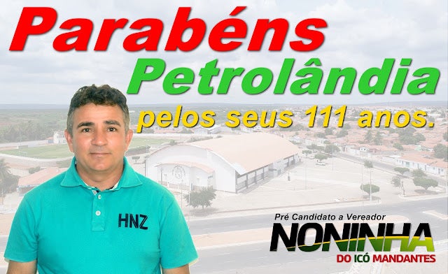 Mensagem do Pré-Candidato a Vereador Noninha do Icó Mandantes aos 111 anos de Petrolândia